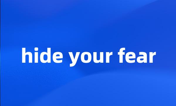 hide your fear