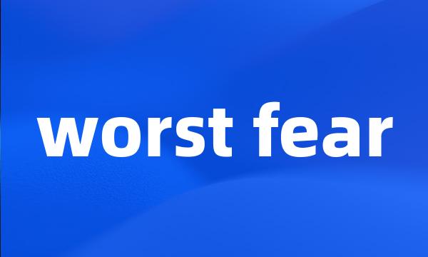 worst fear