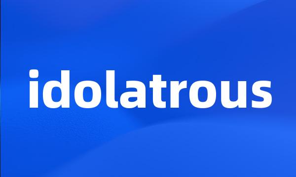 idolatrous