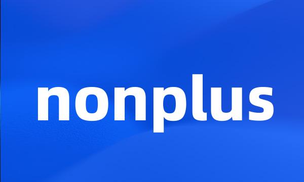 nonplus