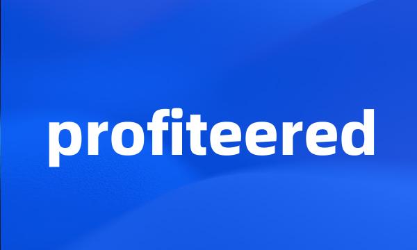 profiteered