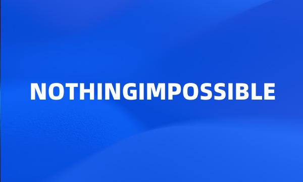 NOTHINGIMPOSSIBLE