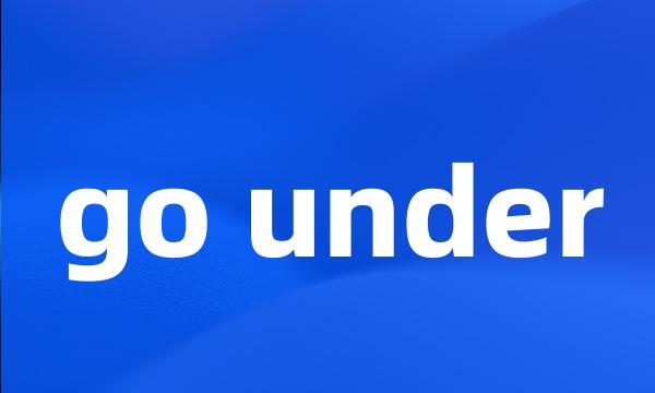 go under