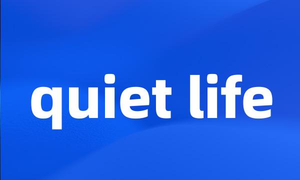 quiet life