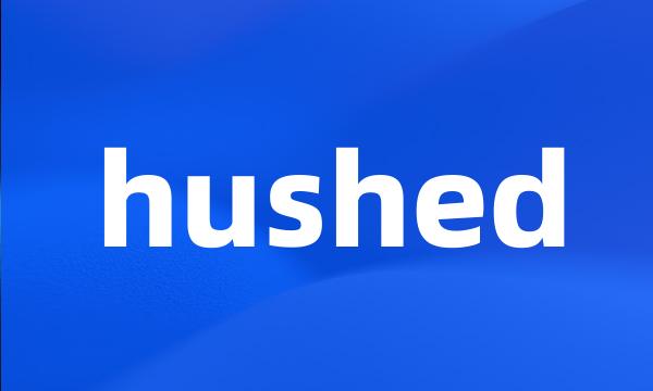 hushed