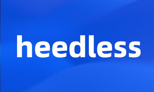 heedless