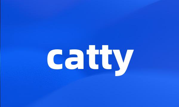 catty