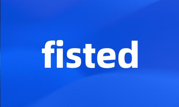 fisted