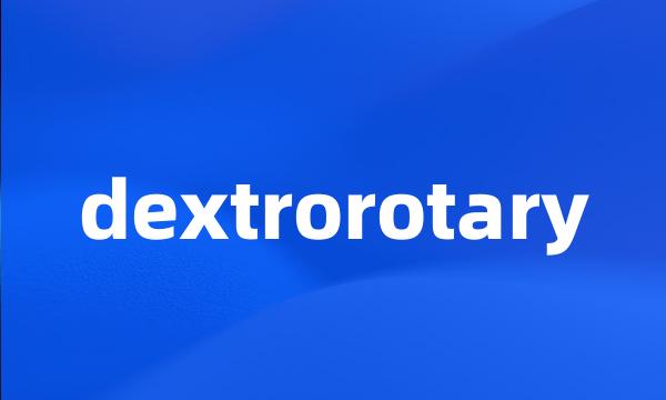 dextrorotary