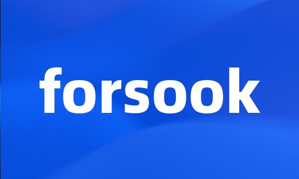 forsook