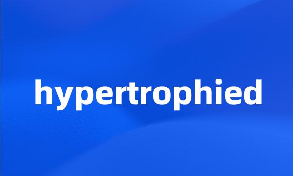 hypertrophied