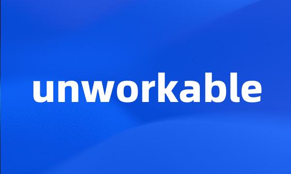 unworkable