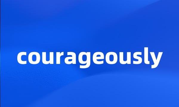 courageously