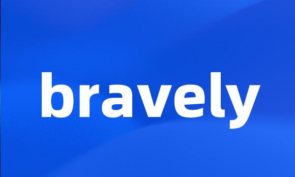 bravely