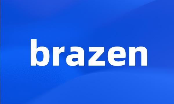 brazen