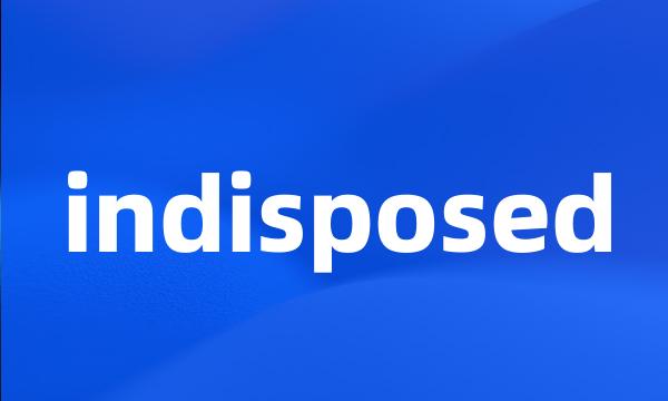 indisposed