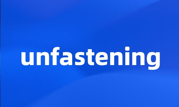 unfastening