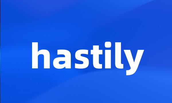 hastily