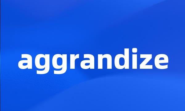 aggrandize