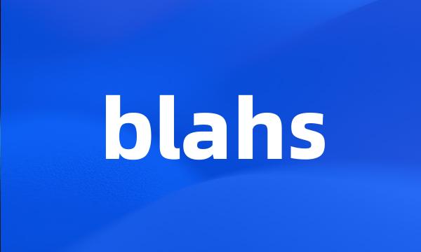 blahs