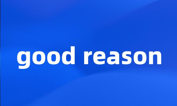 good reason