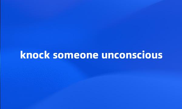 knock someone unconscious