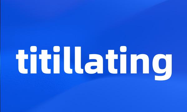 titillating