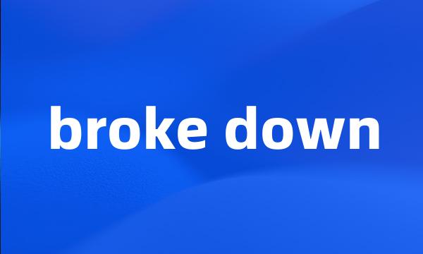 broke down