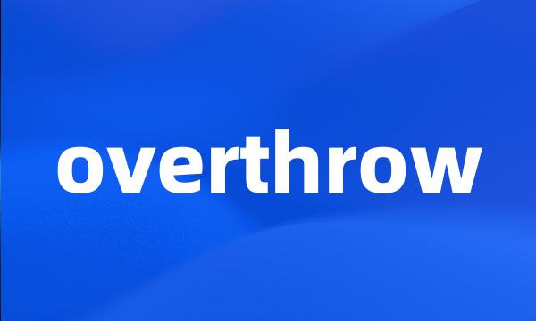 overthrow