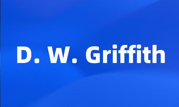 D. W. Griffith