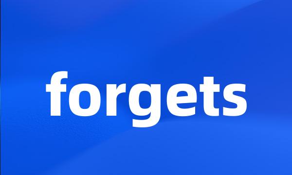 forgets