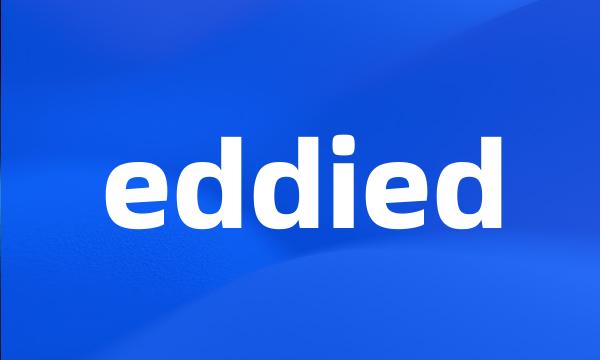 eddied