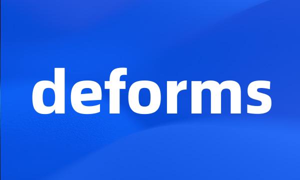 deforms