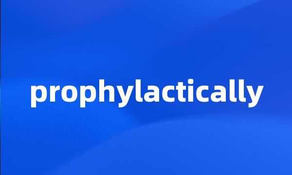 prophylactically