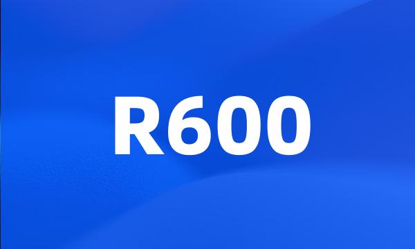 R600