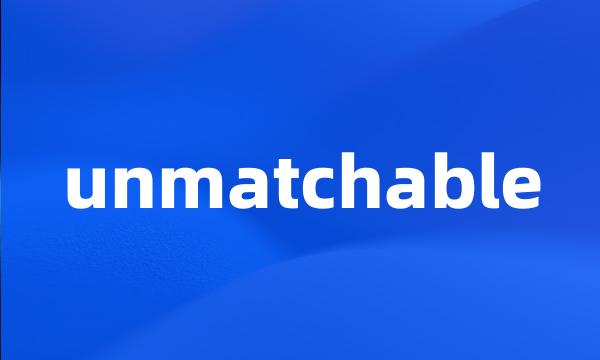 unmatchable