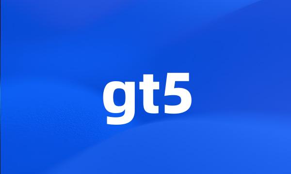 gt5