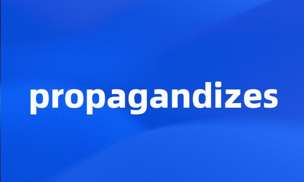 propagandizes