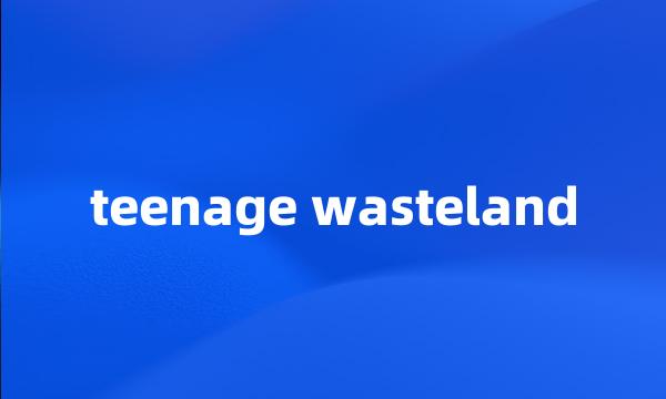 teenage wasteland