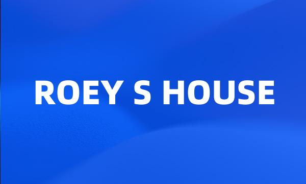 ROEY S HOUSE