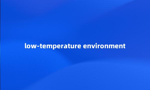 low-temperature environment