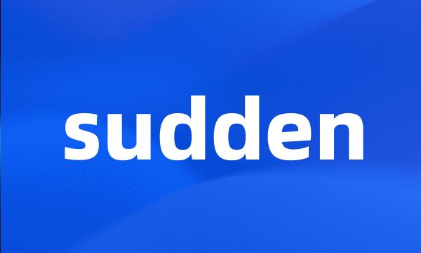 sudden