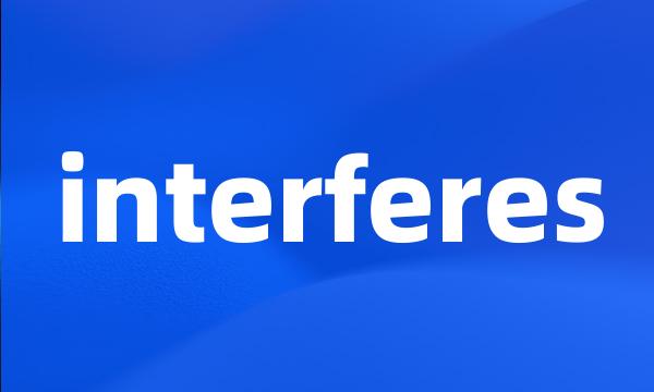 interferes