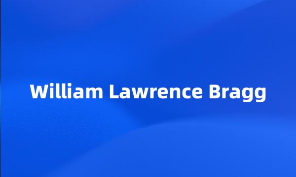 William Lawrence Bragg