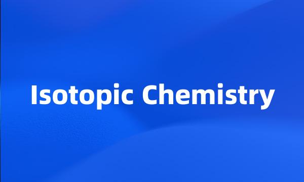 Isotopic Chemistry