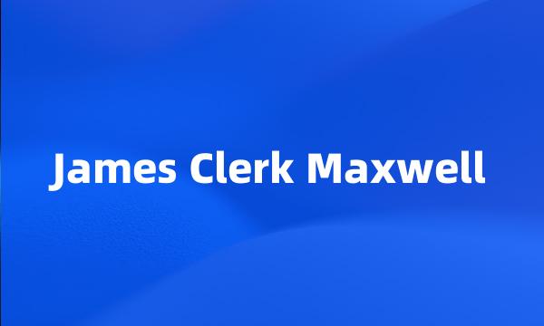 James Clerk Maxwell