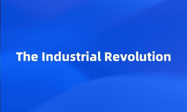 The Industrial Revolution