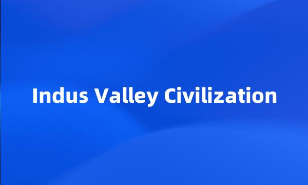 Indus Valley Civilization