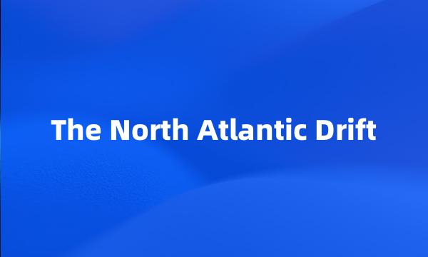 The North Atlantic Drift