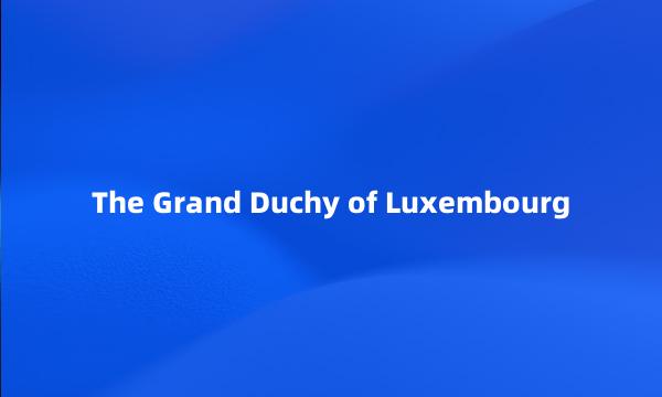 The Grand Duchy of Luxembourg